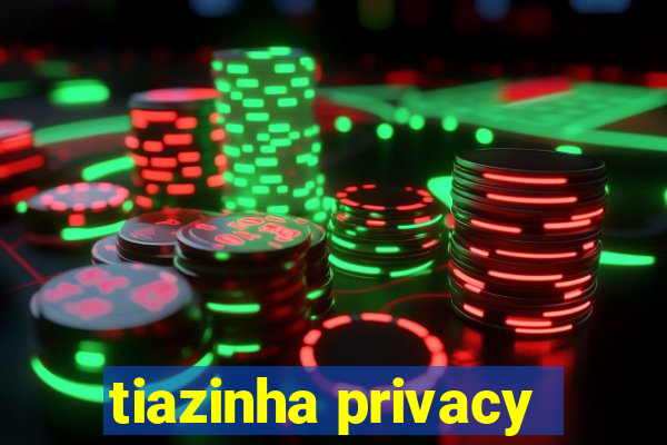 tiazinha privacy